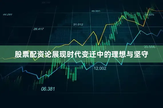 股票配资论展现时代变迁中的理想与坚守
