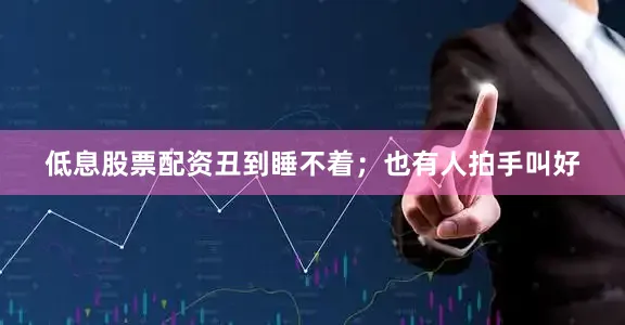 低息股票配资丑到睡不着；也有人拍手叫好