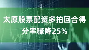 太原股票配资多拍回合得分率骤降25%