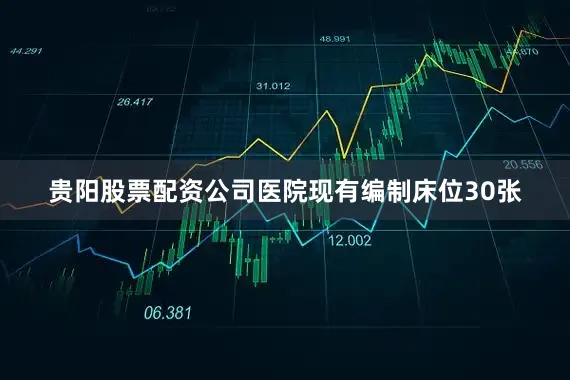 贵阳股票配资公司医院现有编制床位30张